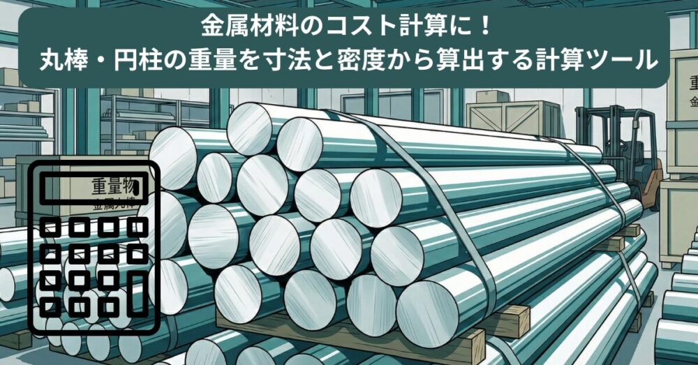 金属材料のコスト計算に！ 丸棒・円柱の重量を寸法と密度から算出する計算ツール