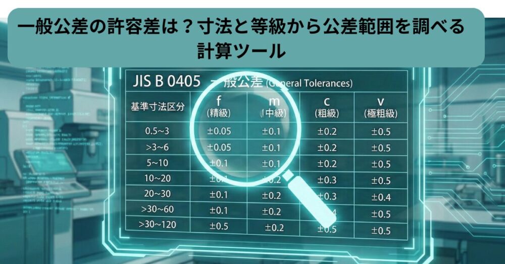 一般公差の許容差は？寸法と等級から公差範囲を調べる計算ツール